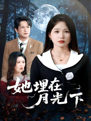 《她埋在月光下》（52集）短剧精彩全集速来追