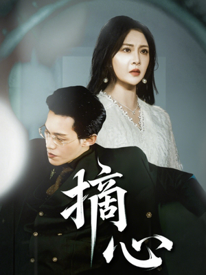 《摘心》（50集）免费畅享短剧全集追不停