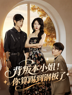 《背叛本小姐你算踢到钢板了》（60集）短剧精彩剧情全追完