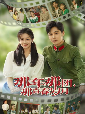 《那年那团那青春岁月》（61集）短剧精彩一网打尽看