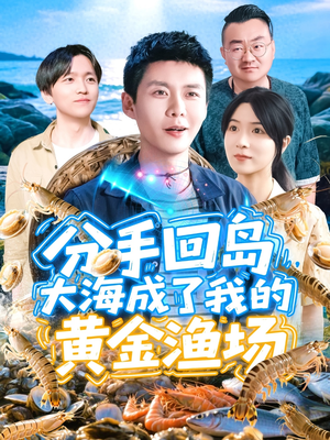 《分手回岛大海成了我的黄金渔场》（77集）看短剧全集不花一分