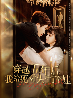 《穿越五年后我给死对头生了个娃》（81集）短剧全集免费在线追