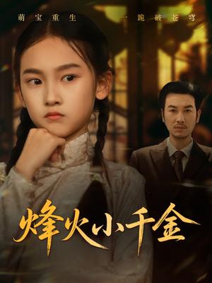 《烽火小千金》（77集）短剧精彩内容一网打尽