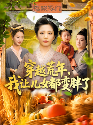 《穿越荒年我让儿女都变胖了》（106集）短剧全集免费畅看
