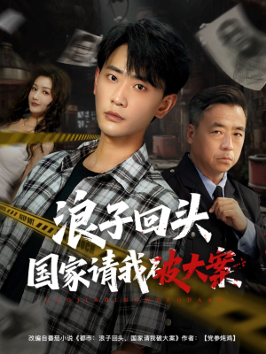 浪子回头国家请我破大案(82集) 浪子回头国家请我破大案(82集)红果短剧免费看