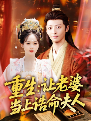 《重生让老婆当上诰命夫人》（78集）短剧免费全集畅快看