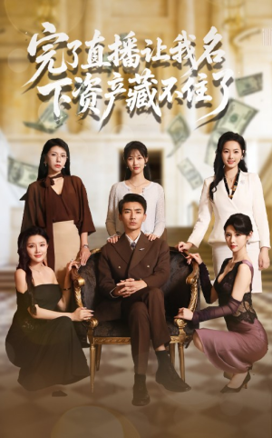 《完了直播让我名下资产藏不住了》（60集）在线追短剧精彩不停