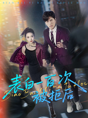 《表白一百次被拒后》（100集）短剧热播全集免费看