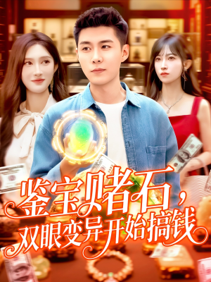 《鉴宝赌石双眼变异开始搞钱》（99集）在线短剧全集免费畅看