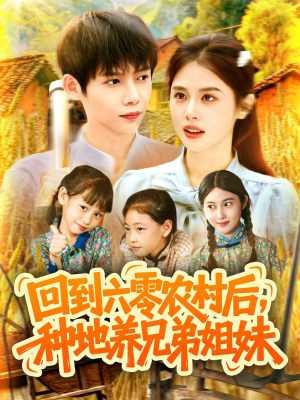 《回到六零农村后种地养兄弟姐妹》（105集）免费短剧畅享追剧时光