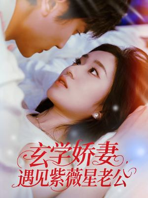 《玄学娇妻遇见紫薇星老公》（74集）看短剧全集过足瘾