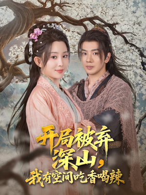 《开局被弃深山我有空间吃香喝辣》（80集）精彩短剧一集不落追完