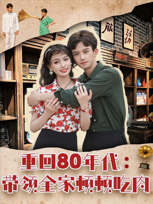 《重回80年代带领全家顿顿吃肉》（84集）爆款短剧免费畅看全集