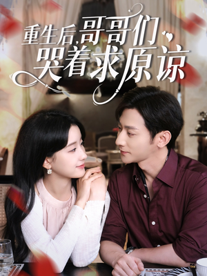 《重生后哥哥们哭着求原谅》（75集）短剧免费看全集过瘾