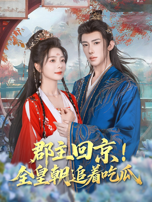 《郡主回京全皇朝追着吃瓜》（76集）看短剧全集皇朝吃瓜盛宴