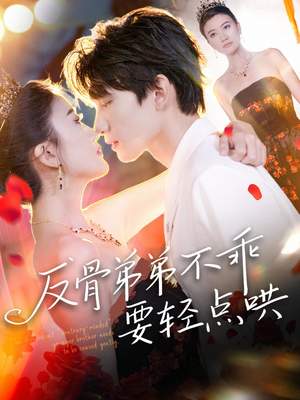 《反骨弟弟不乖要轻点哄》（106集）看短剧精彩一刻不停