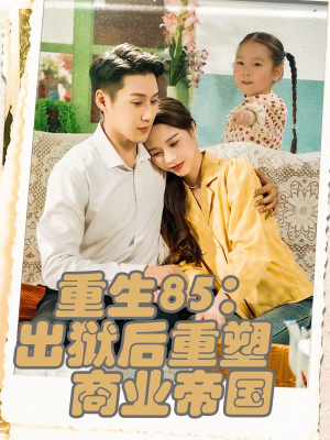 《重生85出狱后重塑商业帝国》（80集）在线短剧全集免费观看