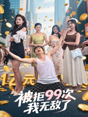 《被拒99次我无敌了》（70集）短剧精彩剧情在线看