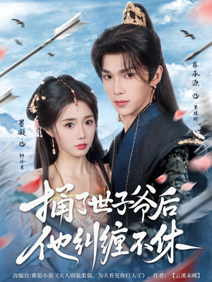 《捅了世子爷后他纠缠不休》（63集）免费短剧全集畅快追