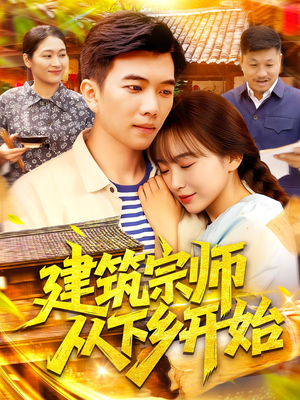 《建筑宗师从下乡开始》（129集）短剧精彩全集免费畅看