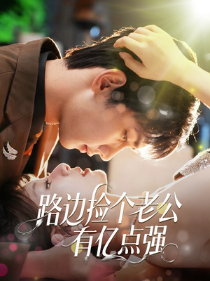 《路边捡个老公有亿点强》（61集）免费畅享短剧在线全集