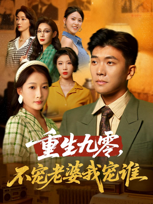 《重生九零不宠老婆我宠谁》（71集）精彩短剧免费追到底