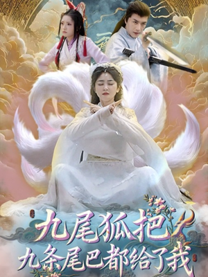 《九尾狐把九条尾巴都给了我》（63集）在线短剧精彩不停看
