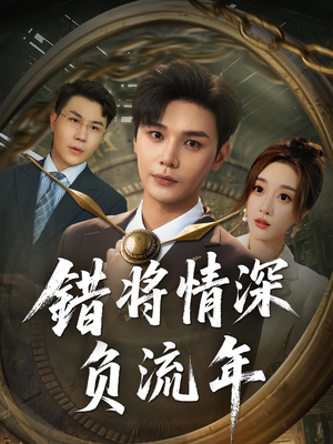 《错将情深负流年》（70集）短剧热门上线一口气刷完