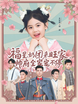 《福星奶团来旺家帅府全家宠不停》（81集）免费看短剧精彩不停歇