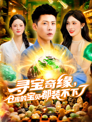 《寻宝奇缘仓库的宝贝都装不下了》（116集）免费短剧一看到底超爽