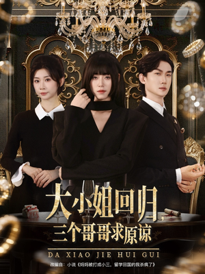大小姐回归三个哥哥求原谅(64集) 大小姐回归三个哥哥求原谅(64集)热门短剧追到爽