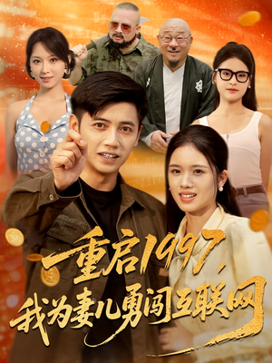 《重启1997，我为妻儿勇闯互联网》（60集）短剧佳作一口气全追完