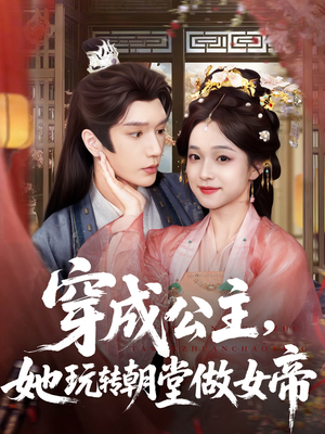 《穿成公主她玩转朝堂做女帝》（67集）短剧全辑畅快追不停