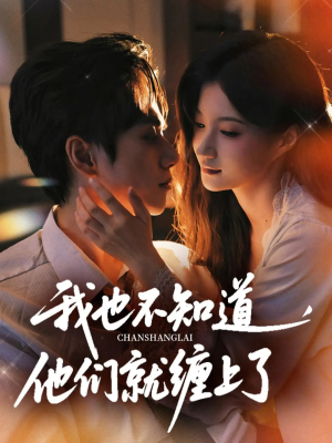 《我也不知道他们就缠上了》（64集）短剧全集免费在线观