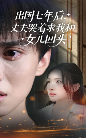 《出国七年后丈夫哭着求我和女儿回头》（39集）短剧在线免费全集追看