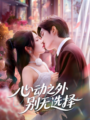 《心动之外别无选择》（64集）短剧精彩剧情在线速看