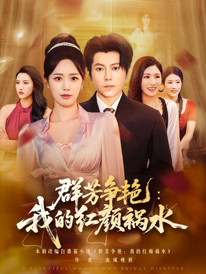《群芳争艳我的红颜祸水》（99集）免费短剧全集畅快追