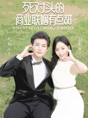 《死对头的商业联姻有点甜》（76集）短剧全集免费畅看不停