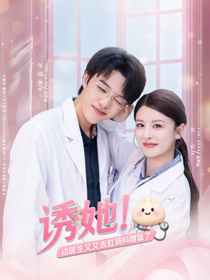 《诱她边医生又又去肛肠科蹭饭了》（81集）在线短剧免费畅快追