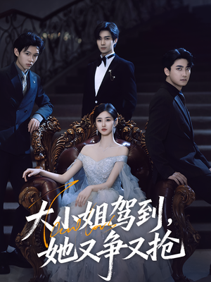《大小姐驾到她又争又抢》（64集）短剧高能剧情在线追不停