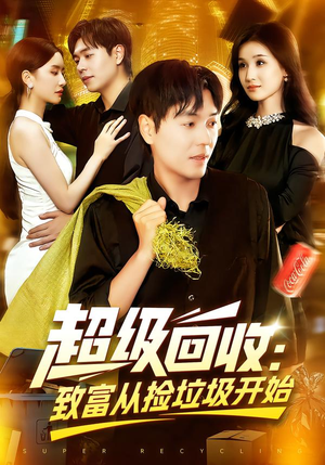 《超级回收：致富从捡垃圾开始&超级回收致富从捡垃圾开始》（118集）短剧全集在线免费追