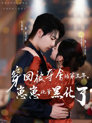 《穿回被夺舍的第三年，崽崽他爹黑化了》（80集）爆款短剧一口气畅看