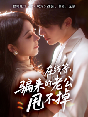 《在线等骗来的老公甩不掉》（61集）全集短剧免费在线追剧