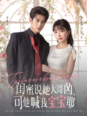 《闺蜜说她大哥凶，可他喊我宝宝耶》（79集）短剧在线追到结局超嗨