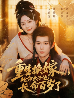 《重生换嫁，短命太子他长命百岁了》（80集）免费畅看短剧完整版