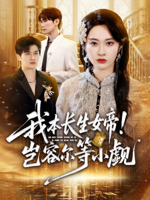 《我本长生女帝！岂容尔等小觑》（80集）在线短剧免费追全