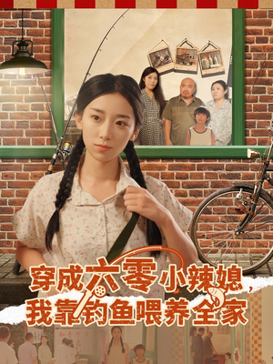 《穿成六零小辣媳我靠钓鱼喂养全家》（97集）免费短剧畅享全集观看