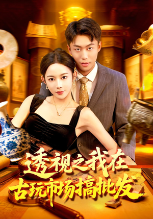 《透视之我在古玩市场搞批发》（130集）短剧全集在线免费畅看