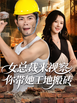 《女总裁来视察，你带她工地搬砖》（80集）短剧精彩在线免费看