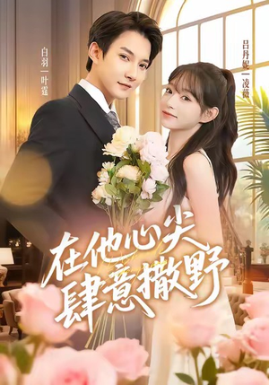 《在他心尖肆意撒野》（71集）短剧全集免费在线追不停